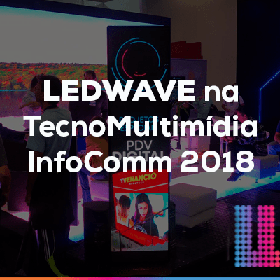Com estande sensação, a LedWave participou da Tecnomultimídia InfoComm 2018